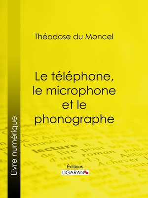 cover image of Le téléphone, le microphone et le phonographe
